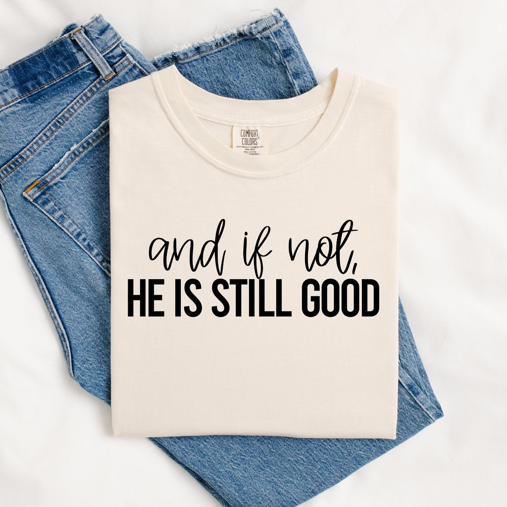 And if Not He is Still Good SWEATSHIRT.